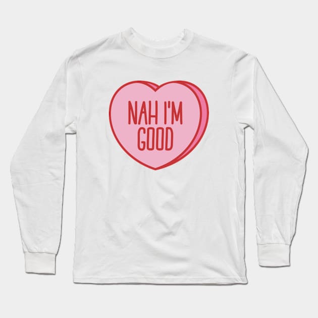 Funny Anti Valentine Nah I'm Good Long Sleeve T-Shirt by Sociartist